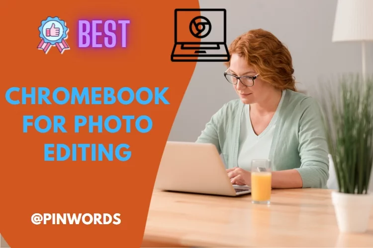 Best Chromebook For Photo Editing: Reviews, Buying Guide and FAQs 2022